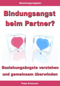Title: Bindungsangst beim Partner? - Beziehungsängste verstehen und gemeinsam überwinden, Author: Tanja Svensson