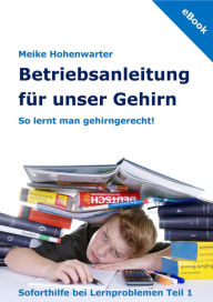 Title: Betriebsanleitung für unser Gehirn: So lernt man gehirngerecht!, Author: Meike Hohenwarter