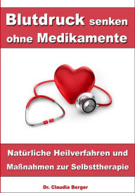 Title: Blutdruck senken ohne Medikamente - Natürliche Heilverfahren und Maßnahmen zur Selbsttherapie, Author: Dr. Claudia Berger