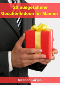 Title: 20 ausgefallene Geschenke für Männer, Author: Melissa Gusko