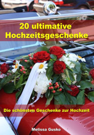 Title: 20 ultimative Hochzeitsgeschenke - Die schönsten Geschenke zur Hochzeit, Author: Melissa Gusko