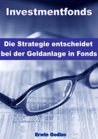 Title: Investmentfonds - Die Strategie entscheidet bei der Geldanlage in Fonds, Author: Erwin Godizo