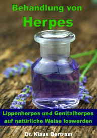 Title: Behandlung von Herpes - Lippenherpes und Genitalherpes auf natürliche Weise loswerden, Author: Dr. Klaus Bertram