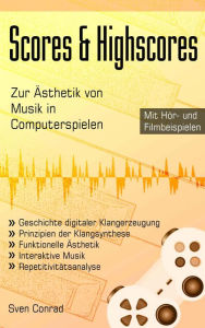Title: Scores & Highscores - Zur Ästhetik von Musik in Computerspielen, Author: Sven Conrad
