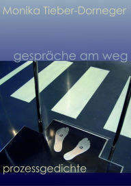 Title: Gespräche am Weg. Prozessgedichte, Author: Monika Tieber-Dorneger