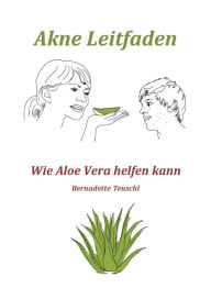 Title: Akne Leitfaden - Wie Ihnen Aloe Vera helfen kann, Author: Bernadette Teuschl