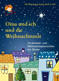 Title: Oma und ich und die Weihnachtszeit: Advents- und Weihnachtsgeschichten für Kinder, Author: Elke Bräunling