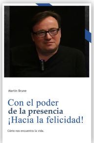 Title: Con el poder de la presencia ¡Hacia la felicidad!, Author: Martin Brune