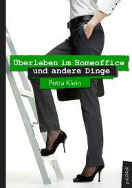 Title: Überleben im Homeoffice und andere Dinge, Author: Petra Klein