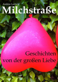 Title: Milchstraße: Geschichten von der großen Liebe, Author: Andrea Ludwig