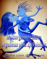 Title: Multiorgasmus-Mann: Orgasmus ohne Ejakulation, Author: Aleks van de Brom