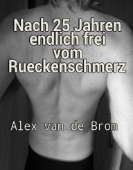 Title: Nach 25 Jahren endlich frei vom Rückenschmerz, Author: Alex van de Brom