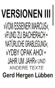 Title: Versionen III ?»Vom Essener Marcus«, »Fund zu Bacherach . Natürliche Grablegung«, »Ydby opak ahoi . Jahr um Jahr« und andere Texte, Author: Gerd Hergen Lübben