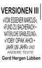 Versionen III ?»Vom Essener Marcus«, »Fund zu Bacherach . Natürliche Grablegung«, »Ydby opak ahoi . Jahr um Jahr« und andere Texte