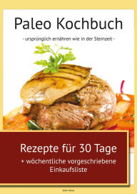 Title: Paleo Kochbuch: Ursprünglich ernähren wie in der Steinzeit (Rezepte für 30 Tage + wöchentliche vorgeschriebene Einkaufsliste), Author: Robin Rösel