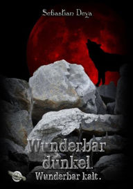 Title: Wunderbar dunkel. Wunderbar kalt., Author: Sebastian Deya