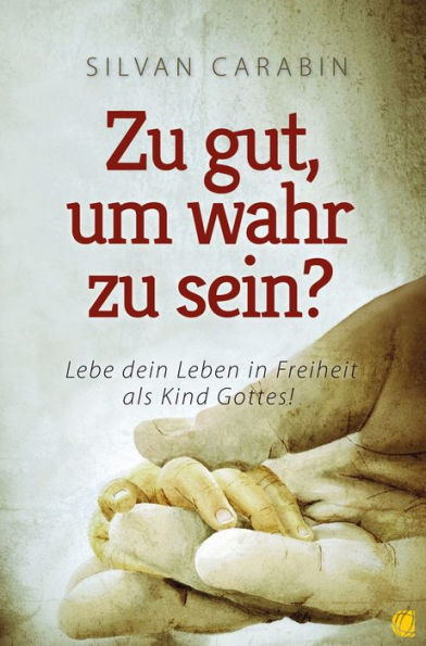 Zu gut, um wahr zu sein?: Lebe dein Leben in Freiheit als Kind Gottes!