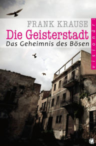 Title: Die Geisterstadt: Das Geheimnis des Bösen, Author: Frank Krause