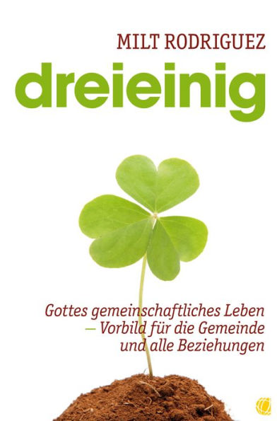 Dreieinig: Gottes gemeinschaftliches Leben ? Vorbild für die Gemeinde und alle Beziehungen