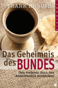 Title: Das Geheimnis des Bundes: Den tieferen Sinn des Abendmahls entdecken, Author: Frank Krause