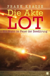 Title: Die Akte Lot: Ein Mann im Feuer der Bewährung, Author: Frank Krause