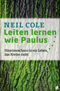 Title: Leiten lernen wie Paulus: Hineinwachsen in ein Leben, das Kreise zieht, Author: Neil Cole