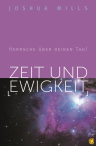 Title: Zeit und Ewigkeit: Herrsche über deinen Tag!, Author: Joshua Mills