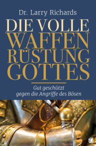 Title: Die volle Waffenrüstung Gottes: Gut geschützt gegen die Angriffe des Bösen, Author: Larry Richards