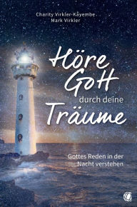 Title: Höre Gott durch deine Träume: Gottes Reden in der Nacht verstehen, Author: Dr.Charity Virkler-Kayembe