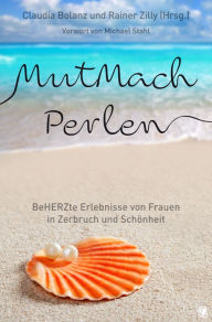 Title: MutMachPerlen: BeHERZte Erlebnisse von Frauen in Zerbruch und Schönheit, Author: Claudia Bolanz