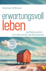 Title: Erwartungsvoll leben: Auf Abba warten - ein Lebensstil für die Zeitenwende, Author: Matthias Hoffmann