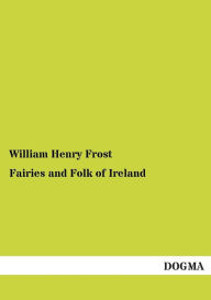 Title: Fairies and Folk of Ireland, Author: William Henry Frost