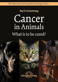 Title: Cancer in Animals - What is to be cured?: The Veterinary Homeopathy Oncology Series 1, Author: Sue  Armstrong