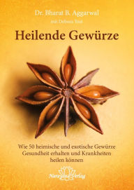 Title: Heilende Gewürze: Wie 50 heimische und exotische Gewürze Gesundheit erhalten und Krankheiten heilen können, Author: Bharat B. Aggarwal