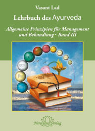 Title: Lehrbuch des Ayurveda - Band 3: Allgemeine Prinzipien für Management und Behandlung, Author: Vasant Lad