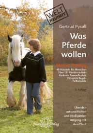 Title: Was Pferde wollen: Motiva Training - Über den artspezifischen und intelligenten Umgang mit dem Pferd, Author: Gertrud Pysall