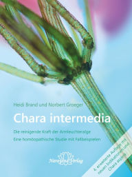 Title: Chara intermedia: Die reinigende Kraft der Armleuchteralge - Eine homöopathische Studie mit Fallbeispielen, Author: Heidi Brand