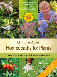 Title: Homeopathy for Plants - 5th revised and expanded edition 2021: A practical guide for house, balcony and garden plants. Extensively revised with the help of Cornelia Maute., Author: Christiane Maute