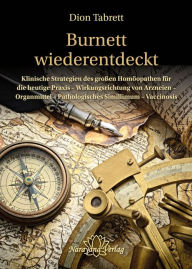 Title: Burnett wiederentdeckt: Klinische Stragtegien des großen Homöopathen für die heutige Praxis - Wirkungsrichtungen von Arzneien - Organmittel - Pathologisches Simillimum - Vaccinosis, Author: Dion Tabrett