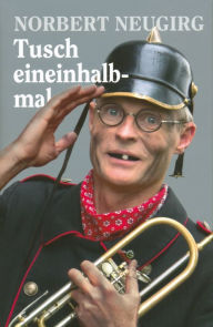 Title: Tusch eineinhalbmal: Kolumnen und Gedichte, Author: Norbert Neugirg