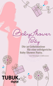 Title: Baby Shower Party: Die 30 Geheimnisse einer erfolgreichen Baby Shower Party, Author: Véronique Goldbrunner