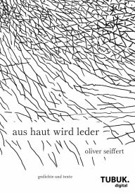 Title: Aus Haut wird Leder: Gedichte und Texte, Author: Oliver Seiffert