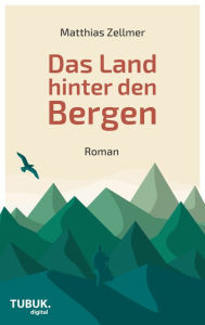 Title: Das Land hinter den Bergen, Author: Matthias Zellmer