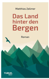 Title: Das Land hinter den Bergen, Author: Matthias Zellmer