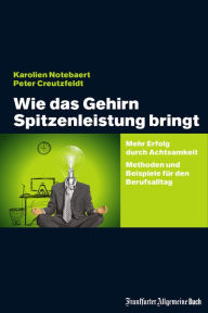 Title: Wie das Gehirn Spitzenleistung bringt: Mehr Erfolg durch Achtsamkeit. Methoden und Beispiele für den Berufsalltag., Author: Karolien Notebaert