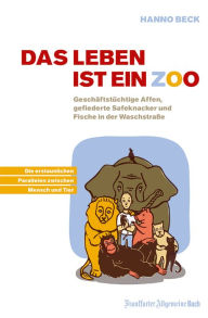 Title: Das Leben ist ein Zoo: Soziale Kompetenz und emotionale Intelligenz machen den Menschen aus? Worin unterscheiden unterscheiden wir uns vom Tier? Hanno Beck gibt erstaunliche Einblicke in die Verhaltensforschung., Author: Hanno Beck