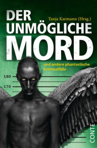 Title: Der unmögliche Mord: und andere phantastische Kriminalfälle, Author: Tanja Karmann