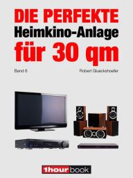 Title: Die perfekte Heimkino-Anlage für 30 qm (Band 8): 1hourbook, Author: Robert Glueckshoefer