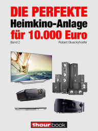 Title: Die perfekte Heimkino-Anlage für 10.000 Euro (Band 2): 1hourbook, Author: Robert Glueckshoefer