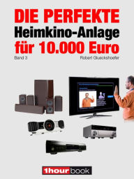 Title: Die perfekte Heimkino-Anlage für 10.000 Euro (Band 3): 1hourbook, Author: Robert Glueckshoefer